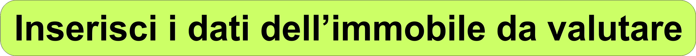 Inserisci i dati dell'immobile da valutare